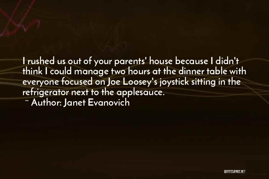 Janet Evanovich Quotes: I Rushed Us Out Of Your Parents' House Because I Didn't Think I Could Manage Two Hours At The Dinner