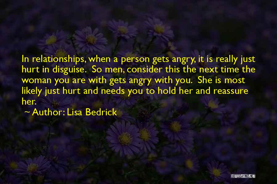 Lisa Bedrick Quotes: In Relationships, When A Person Gets Angry, It Is Really Just Hurt In Disguise. So Men, Consider This The Next