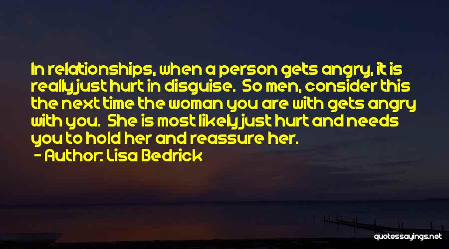 Lisa Bedrick Quotes: In Relationships, When A Person Gets Angry, It Is Really Just Hurt In Disguise. So Men, Consider This The Next