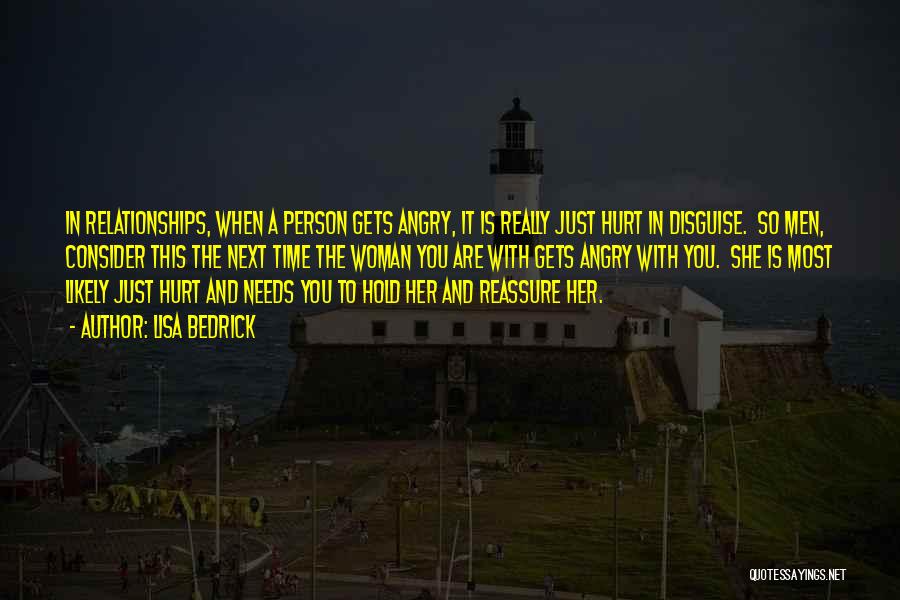 Lisa Bedrick Quotes: In Relationships, When A Person Gets Angry, It Is Really Just Hurt In Disguise. So Men, Consider This The Next