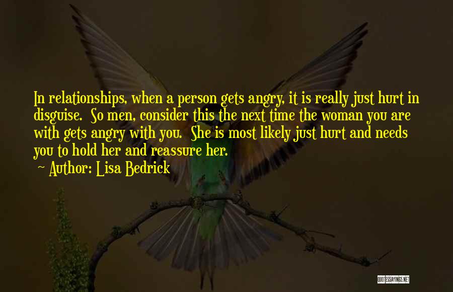 Lisa Bedrick Quotes: In Relationships, When A Person Gets Angry, It Is Really Just Hurt In Disguise. So Men, Consider This The Next