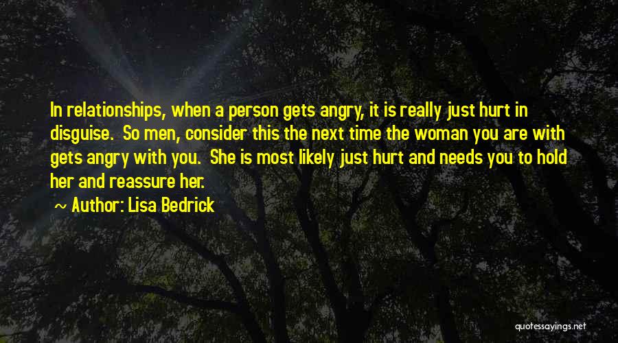 Lisa Bedrick Quotes: In Relationships, When A Person Gets Angry, It Is Really Just Hurt In Disguise. So Men, Consider This The Next