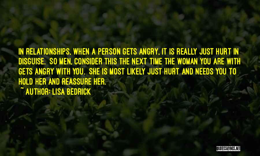 Lisa Bedrick Quotes: In Relationships, When A Person Gets Angry, It Is Really Just Hurt In Disguise. So Men, Consider This The Next