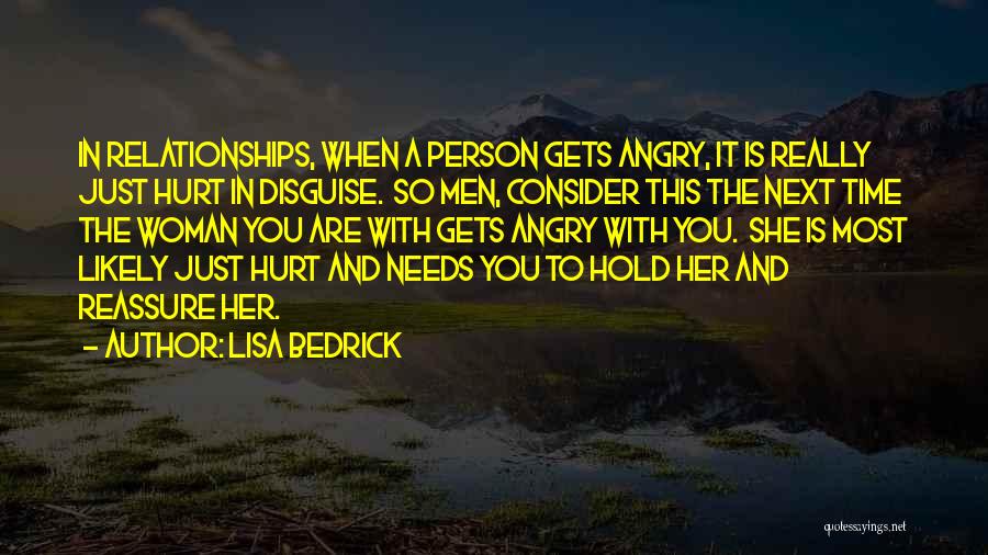 Lisa Bedrick Quotes: In Relationships, When A Person Gets Angry, It Is Really Just Hurt In Disguise. So Men, Consider This The Next