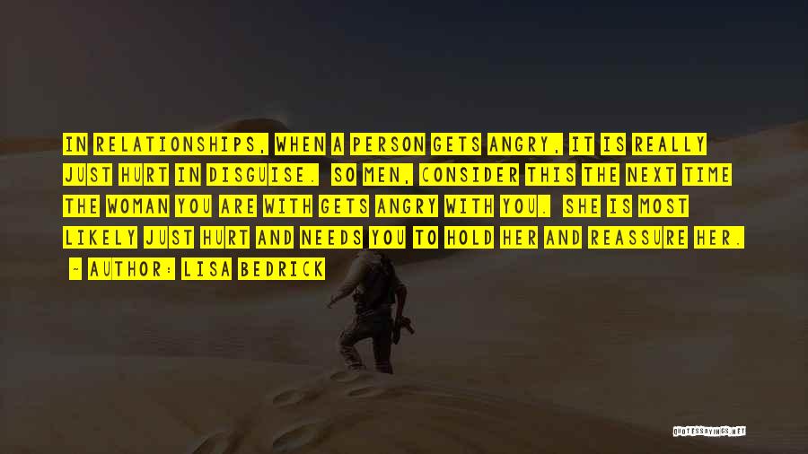 Lisa Bedrick Quotes: In Relationships, When A Person Gets Angry, It Is Really Just Hurt In Disguise. So Men, Consider This The Next