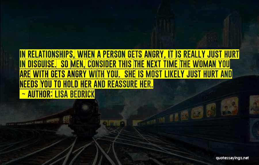 Lisa Bedrick Quotes: In Relationships, When A Person Gets Angry, It Is Really Just Hurt In Disguise. So Men, Consider This The Next