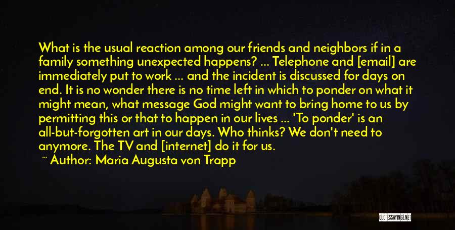 Maria Augusta Von Trapp Quotes: What Is The Usual Reaction Among Our Friends And Neighbors If In A Family Something Unexpected Happens? ... Telephone And