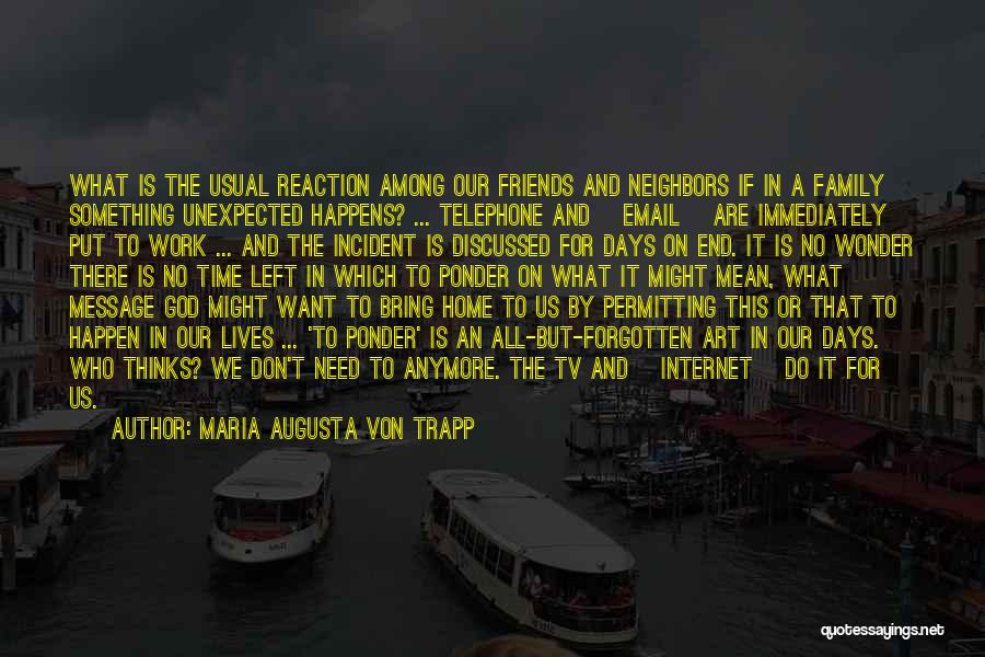 Maria Augusta Von Trapp Quotes: What Is The Usual Reaction Among Our Friends And Neighbors If In A Family Something Unexpected Happens? ... Telephone And