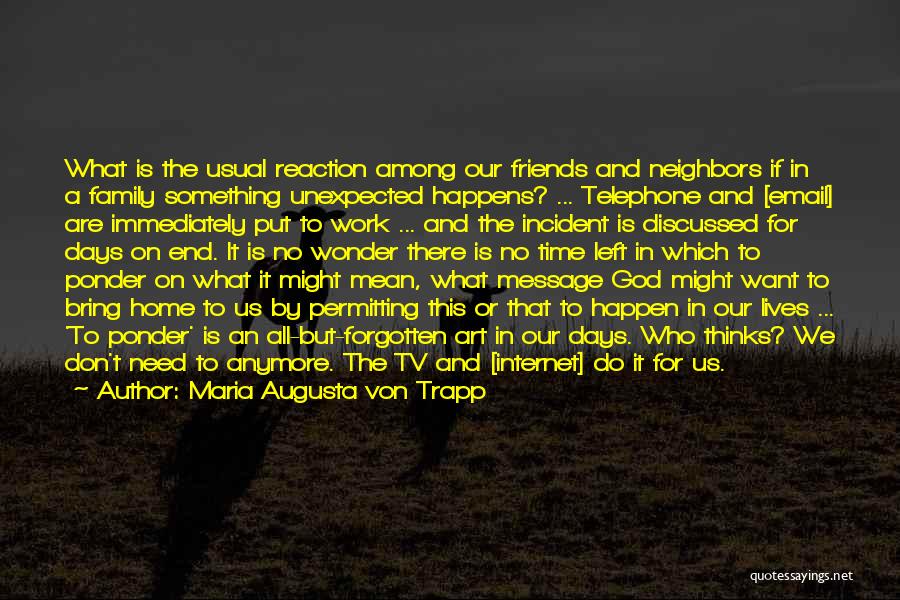 Maria Augusta Von Trapp Quotes: What Is The Usual Reaction Among Our Friends And Neighbors If In A Family Something Unexpected Happens? ... Telephone And