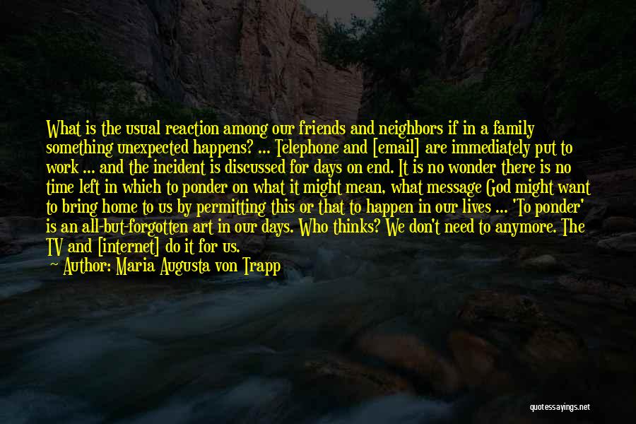 Maria Augusta Von Trapp Quotes: What Is The Usual Reaction Among Our Friends And Neighbors If In A Family Something Unexpected Happens? ... Telephone And