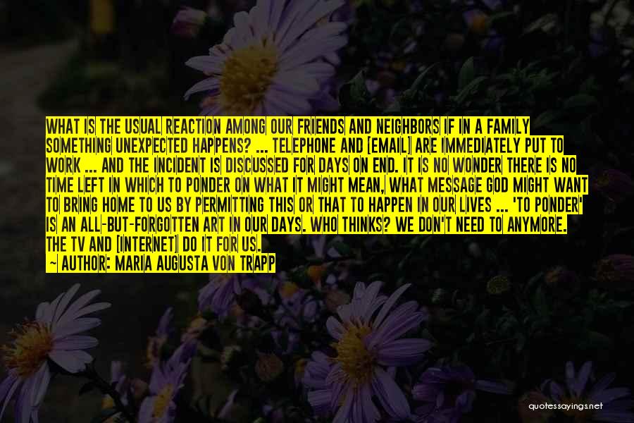 Maria Augusta Von Trapp Quotes: What Is The Usual Reaction Among Our Friends And Neighbors If In A Family Something Unexpected Happens? ... Telephone And