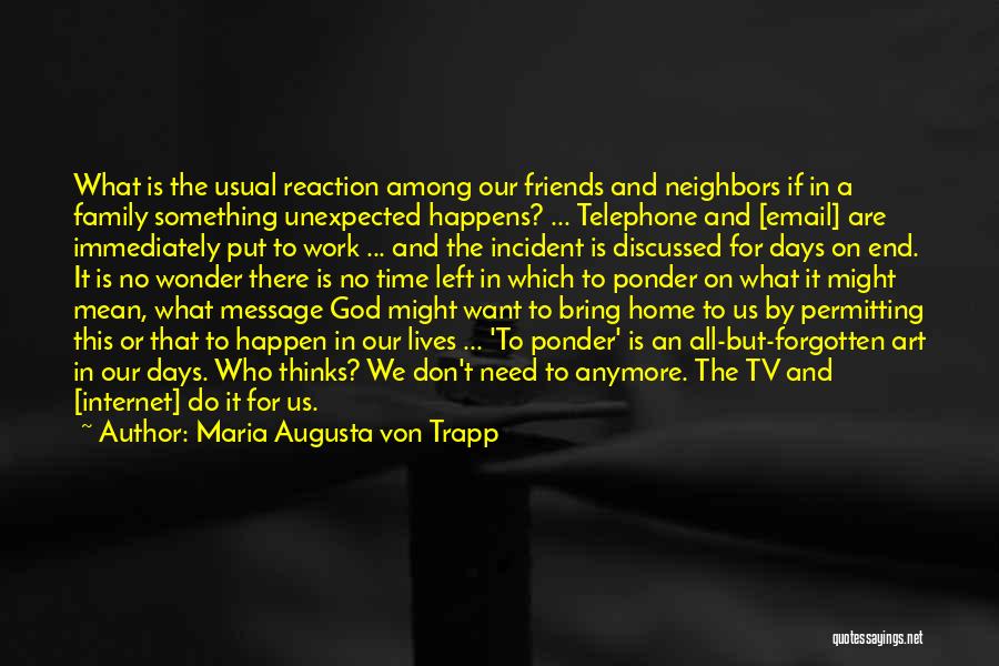 Maria Augusta Von Trapp Quotes: What Is The Usual Reaction Among Our Friends And Neighbors If In A Family Something Unexpected Happens? ... Telephone And