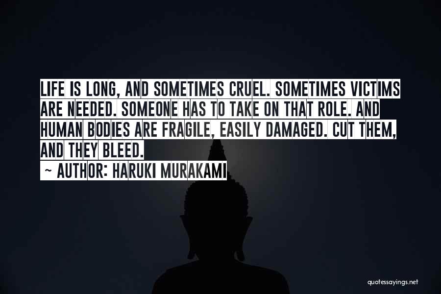 Haruki Murakami Quotes: Life Is Long, And Sometimes Cruel. Sometimes Victims Are Needed. Someone Has To Take On That Role. And Human Bodies