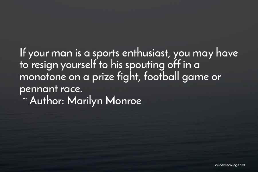 Marilyn Monroe Quotes: If Your Man Is A Sports Enthusiast, You May Have To Resign Yourself To His Spouting Off In A Monotone