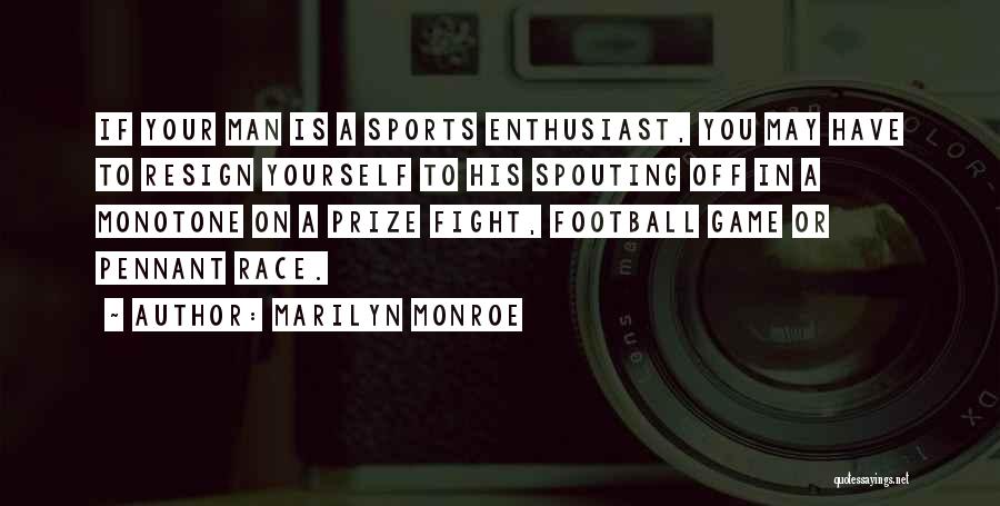 Marilyn Monroe Quotes: If Your Man Is A Sports Enthusiast, You May Have To Resign Yourself To His Spouting Off In A Monotone