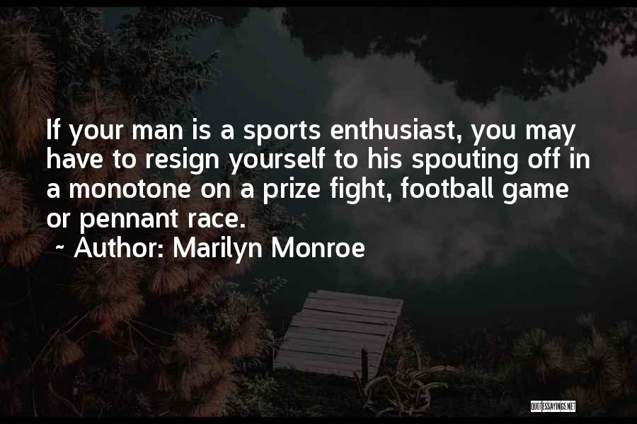 Marilyn Monroe Quotes: If Your Man Is A Sports Enthusiast, You May Have To Resign Yourself To His Spouting Off In A Monotone