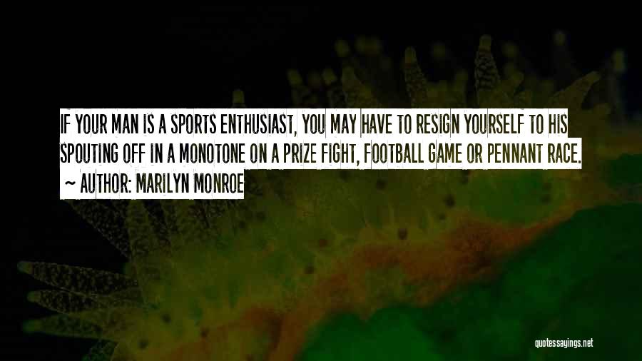 Marilyn Monroe Quotes: If Your Man Is A Sports Enthusiast, You May Have To Resign Yourself To His Spouting Off In A Monotone