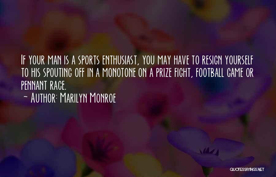 Marilyn Monroe Quotes: If Your Man Is A Sports Enthusiast, You May Have To Resign Yourself To His Spouting Off In A Monotone