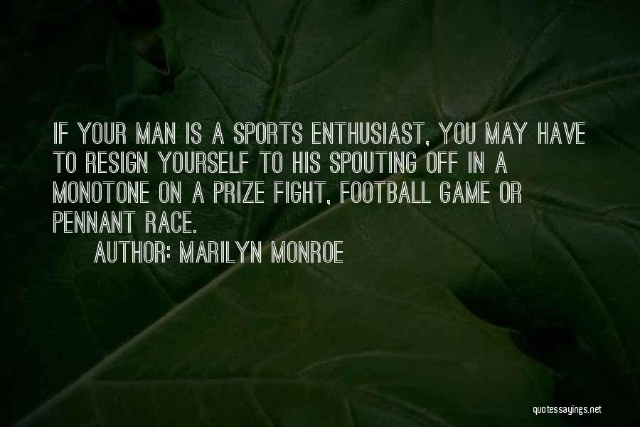 Marilyn Monroe Quotes: If Your Man Is A Sports Enthusiast, You May Have To Resign Yourself To His Spouting Off In A Monotone