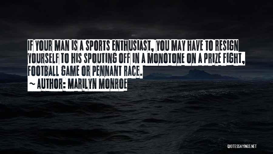 Marilyn Monroe Quotes: If Your Man Is A Sports Enthusiast, You May Have To Resign Yourself To His Spouting Off In A Monotone