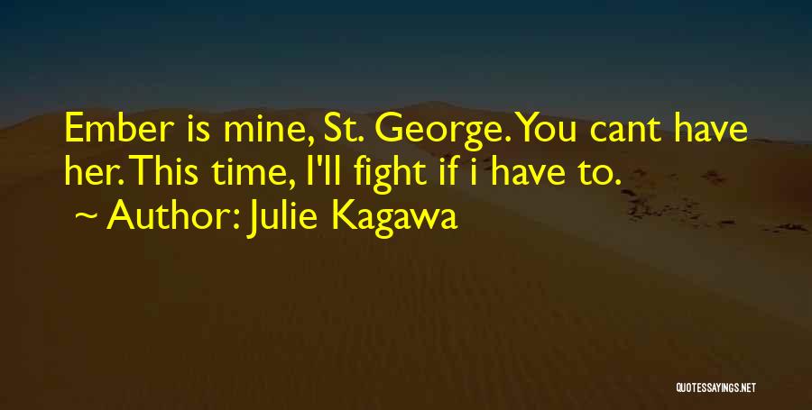 Julie Kagawa Quotes: Ember Is Mine, St. George. You Cant Have Her. This Time, I'll Fight If I Have To.