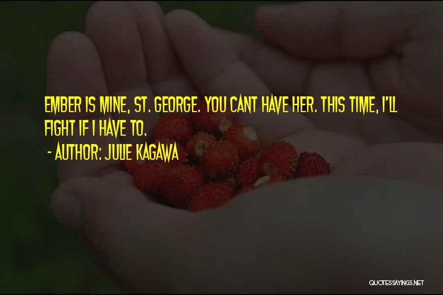 Julie Kagawa Quotes: Ember Is Mine, St. George. You Cant Have Her. This Time, I'll Fight If I Have To.