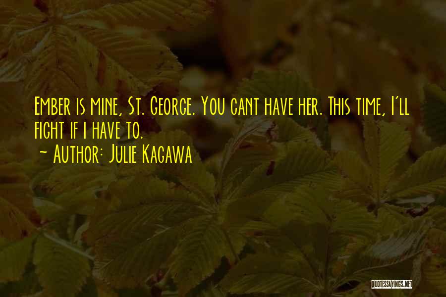 Julie Kagawa Quotes: Ember Is Mine, St. George. You Cant Have Her. This Time, I'll Fight If I Have To.