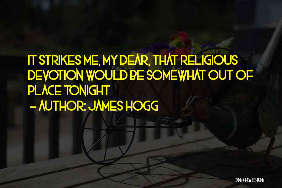 James Hogg Quotes: It Strikes Me, My Dear, That Religious Devotion Would Be Somewhat Out Of Place Tonight