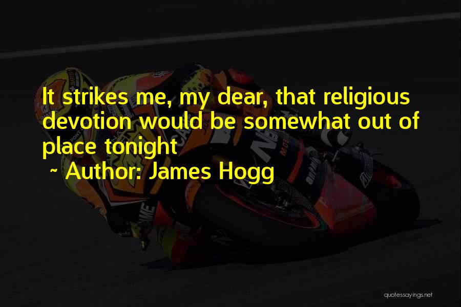 James Hogg Quotes: It Strikes Me, My Dear, That Religious Devotion Would Be Somewhat Out Of Place Tonight