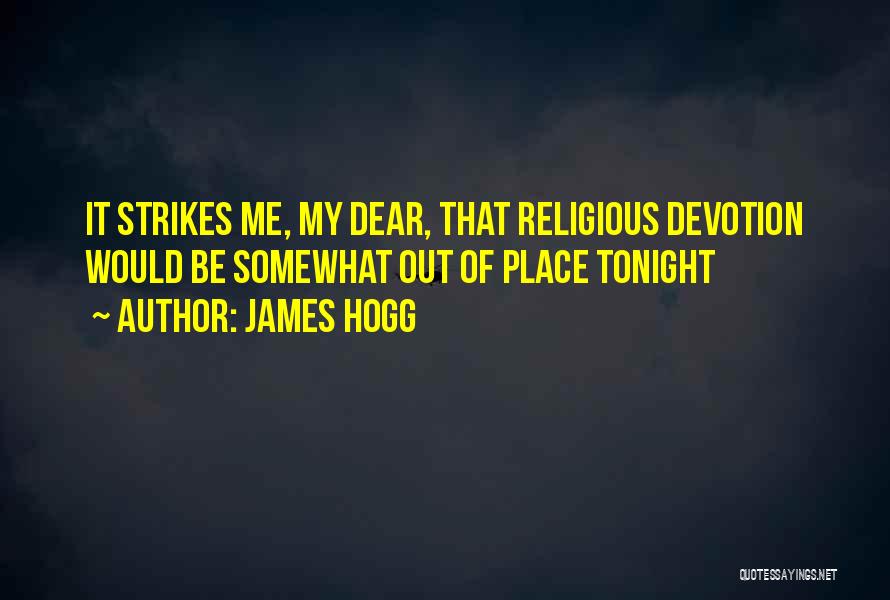 James Hogg Quotes: It Strikes Me, My Dear, That Religious Devotion Would Be Somewhat Out Of Place Tonight