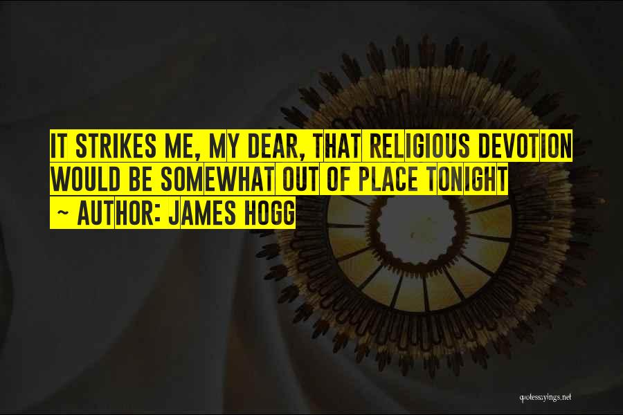 James Hogg Quotes: It Strikes Me, My Dear, That Religious Devotion Would Be Somewhat Out Of Place Tonight