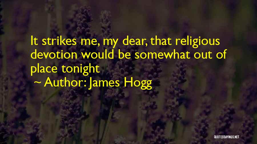 James Hogg Quotes: It Strikes Me, My Dear, That Religious Devotion Would Be Somewhat Out Of Place Tonight