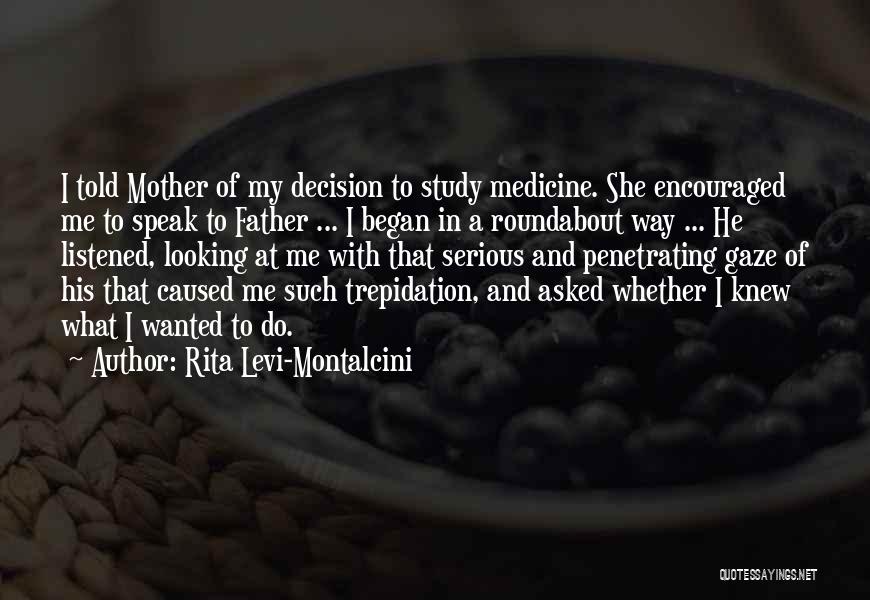 Rita Levi-Montalcini Quotes: I Told Mother Of My Decision To Study Medicine. She Encouraged Me To Speak To Father ... I Began In