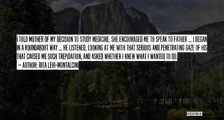 Rita Levi-Montalcini Quotes: I Told Mother Of My Decision To Study Medicine. She Encouraged Me To Speak To Father ... I Began In