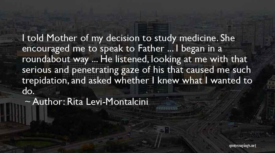 Rita Levi-Montalcini Quotes: I Told Mother Of My Decision To Study Medicine. She Encouraged Me To Speak To Father ... I Began In