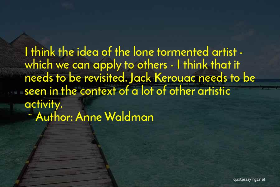 Anne Waldman Quotes: I Think The Idea Of The Lone Tormented Artist - Which We Can Apply To Others - I Think That