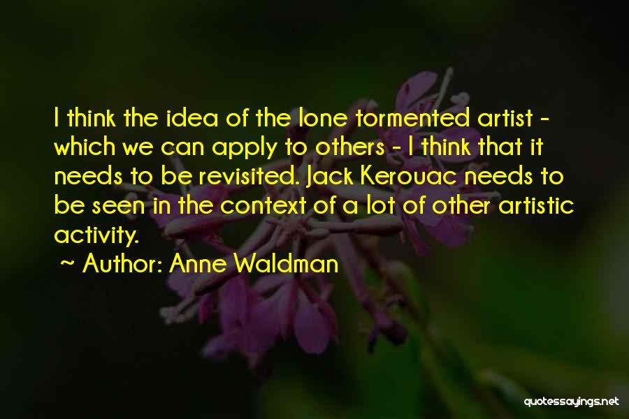 Anne Waldman Quotes: I Think The Idea Of The Lone Tormented Artist - Which We Can Apply To Others - I Think That
