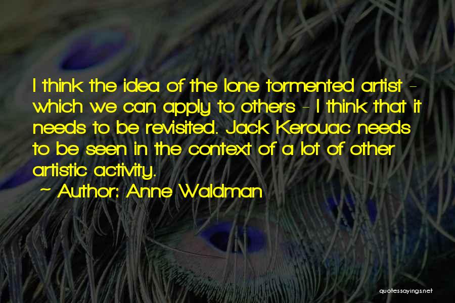 Anne Waldman Quotes: I Think The Idea Of The Lone Tormented Artist - Which We Can Apply To Others - I Think That
