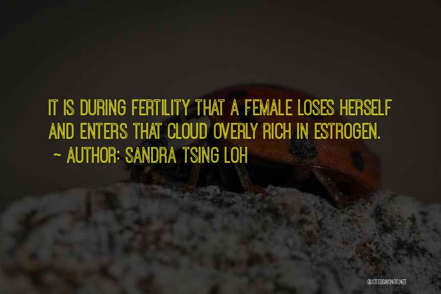 Sandra Tsing Loh Quotes: It Is During Fertility That A Female Loses Herself And Enters That Cloud Overly Rich In Estrogen.