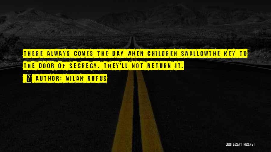 Milan Rufus Quotes: There Always Comes The Day When Children Swallowthe Key To The Door Of Secrecy. They'll Not Return It.