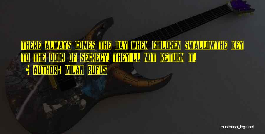 Milan Rufus Quotes: There Always Comes The Day When Children Swallowthe Key To The Door Of Secrecy. They'll Not Return It.