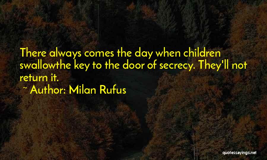 Milan Rufus Quotes: There Always Comes The Day When Children Swallowthe Key To The Door Of Secrecy. They'll Not Return It.
