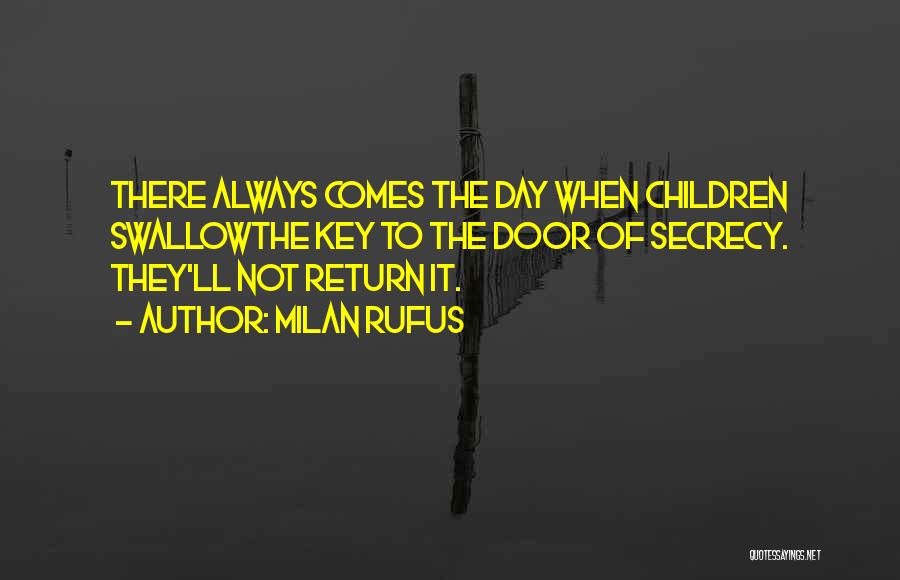 Milan Rufus Quotes: There Always Comes The Day When Children Swallowthe Key To The Door Of Secrecy. They'll Not Return It.