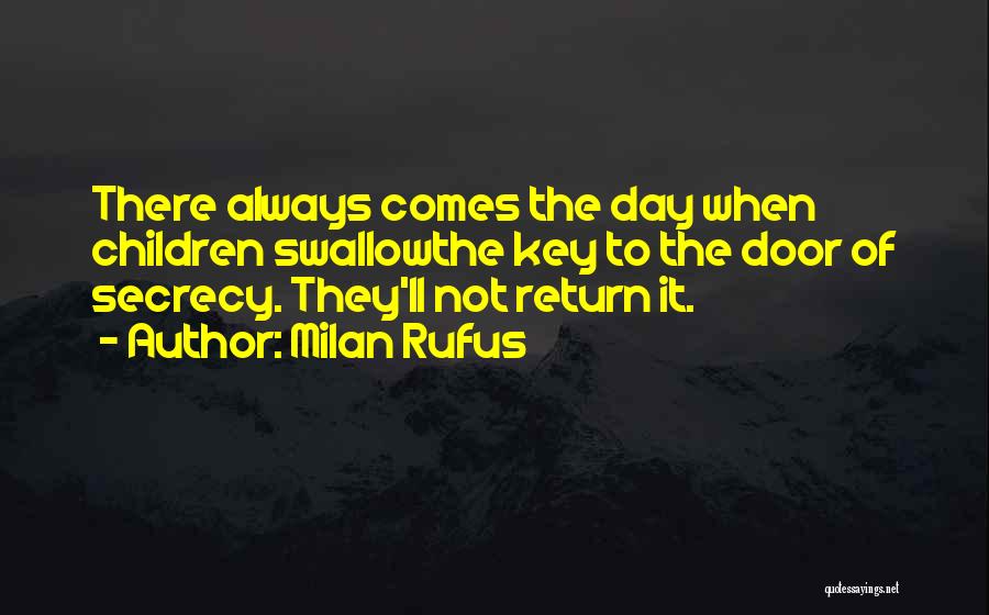 Milan Rufus Quotes: There Always Comes The Day When Children Swallowthe Key To The Door Of Secrecy. They'll Not Return It.