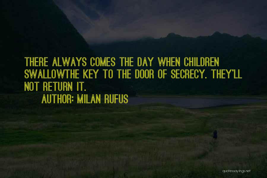 Milan Rufus Quotes: There Always Comes The Day When Children Swallowthe Key To The Door Of Secrecy. They'll Not Return It.