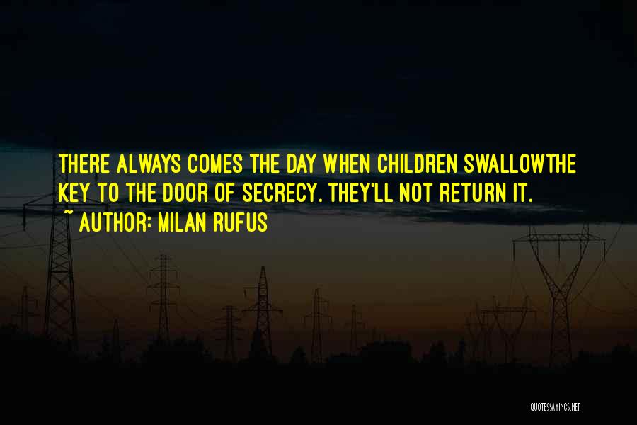 Milan Rufus Quotes: There Always Comes The Day When Children Swallowthe Key To The Door Of Secrecy. They'll Not Return It.