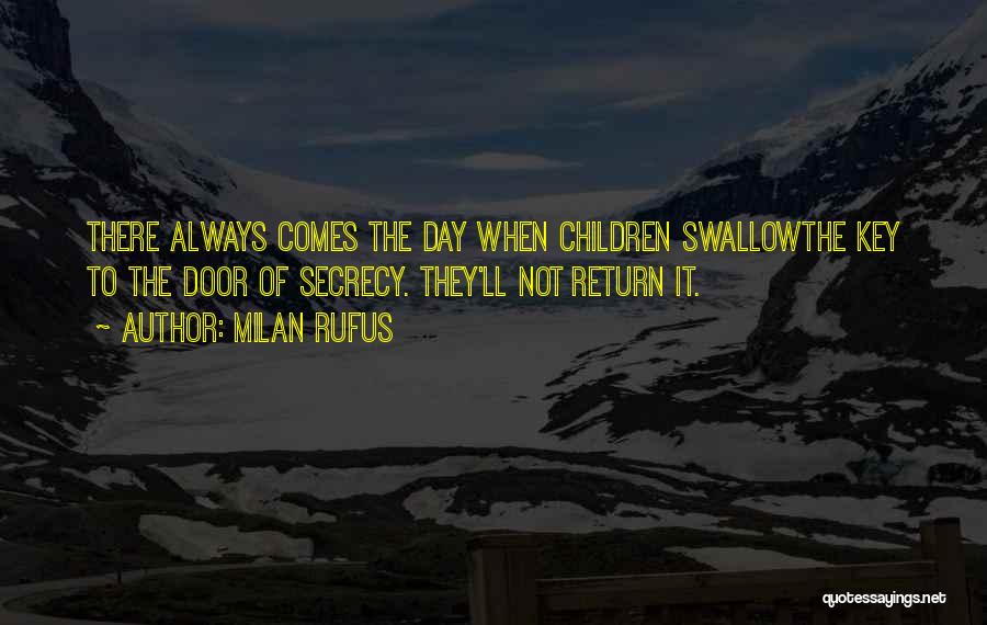 Milan Rufus Quotes: There Always Comes The Day When Children Swallowthe Key To The Door Of Secrecy. They'll Not Return It.