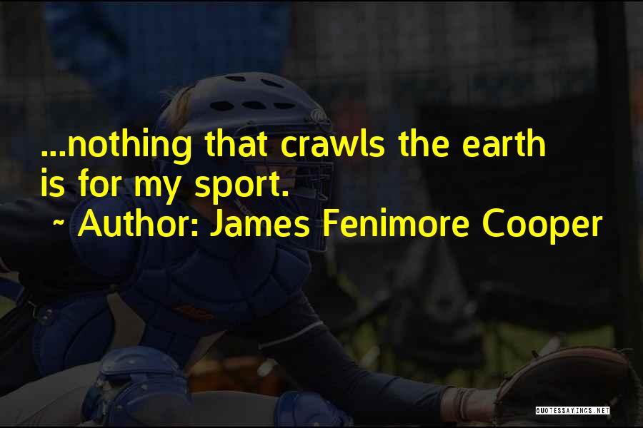James Fenimore Cooper Quotes: ...nothing That Crawls The Earth Is For My Sport.