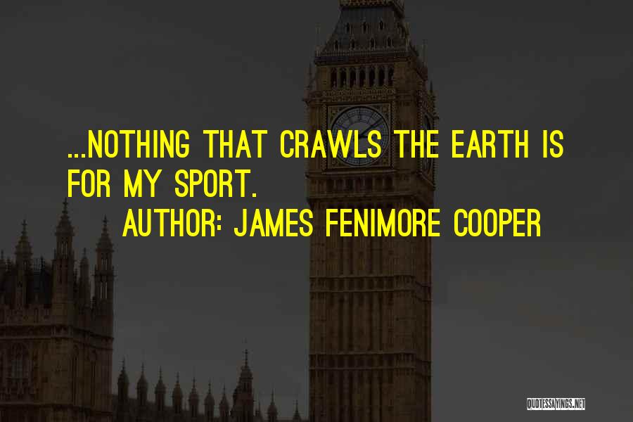 James Fenimore Cooper Quotes: ...nothing That Crawls The Earth Is For My Sport.