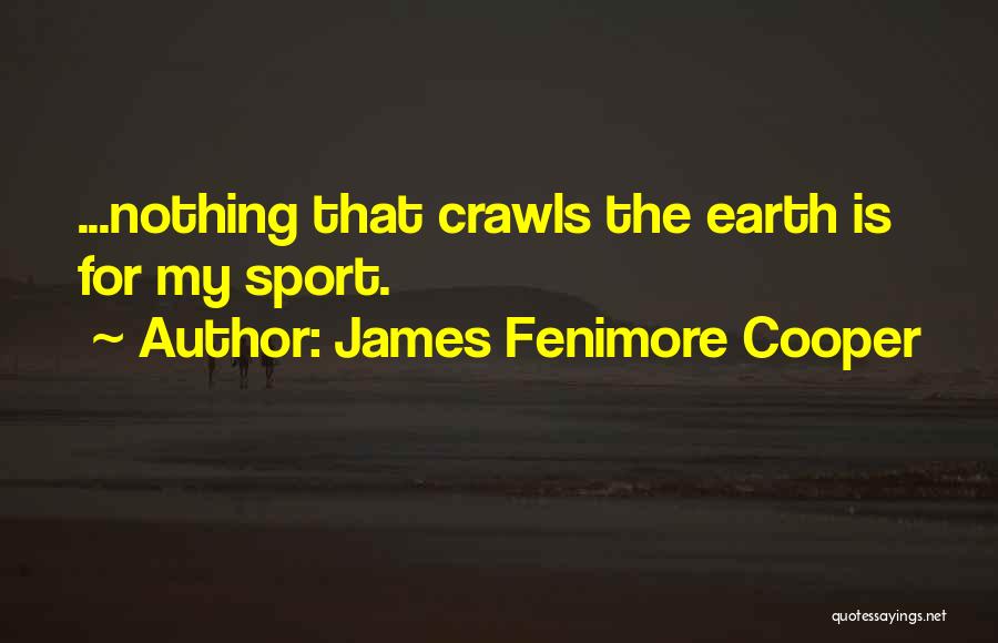 James Fenimore Cooper Quotes: ...nothing That Crawls The Earth Is For My Sport.